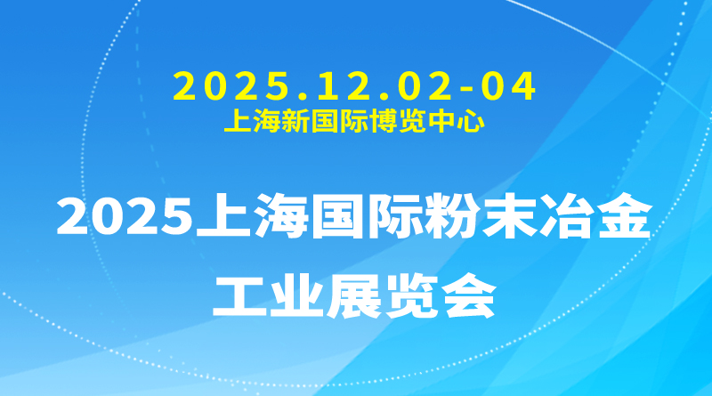 2025上海粉末冶金展|上海国际粉末冶金工业展览会
